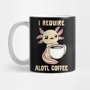 I Require Alotl Coffee Mug